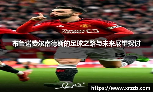 布鲁诺费尔南德斯的足球之路与未来展望探讨