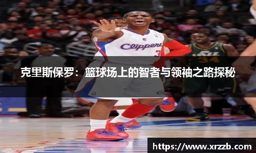 克里斯保罗：篮球场上的智者与领袖之路探秘